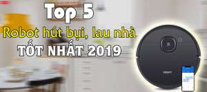 5 Hãng Robot hút bụi, lau nhà tốt nhất năm 2019 tại Việt Nam