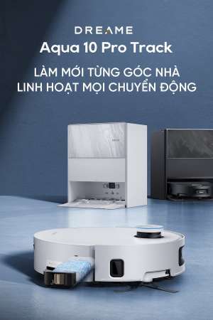 HƯỚNG DẪN SỬ DỤNG VÀ BẢO TRÌ ROBOT HÚT BỤI LAU NHÀ DREAME AQUA 10 PRO TRACK