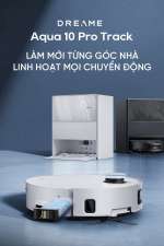 HƯỚNG DẪN SỬ DỤNG VÀ BẢO TRÌ ROBOT HÚT BỤI LAU NHÀ DREAME AQUA 10 PRO TRACK