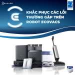 Robot hút bụi Ecovacs thường gặp những lỗi gì? Cách khác phục